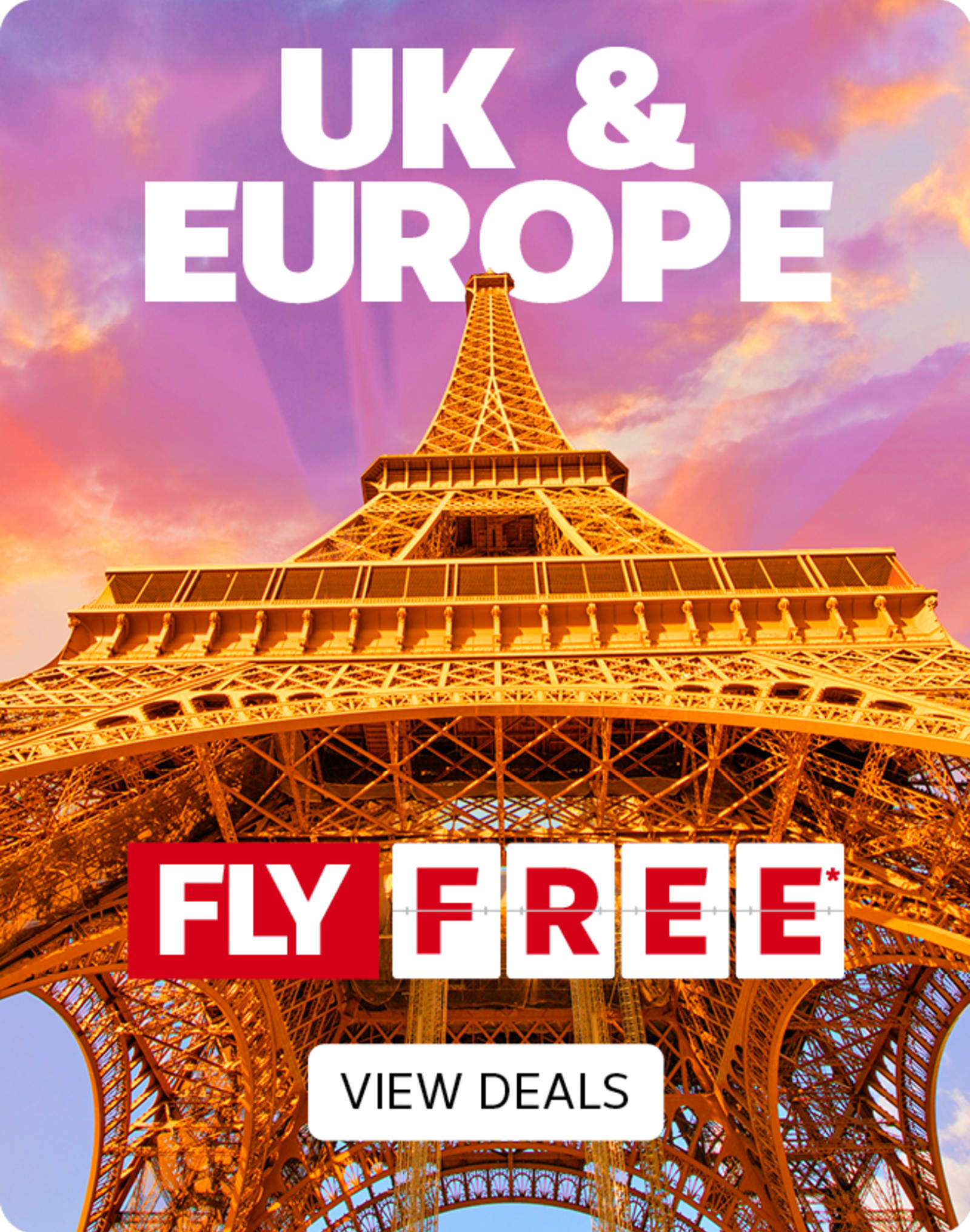 UK & Europe - fly free*. View Deals