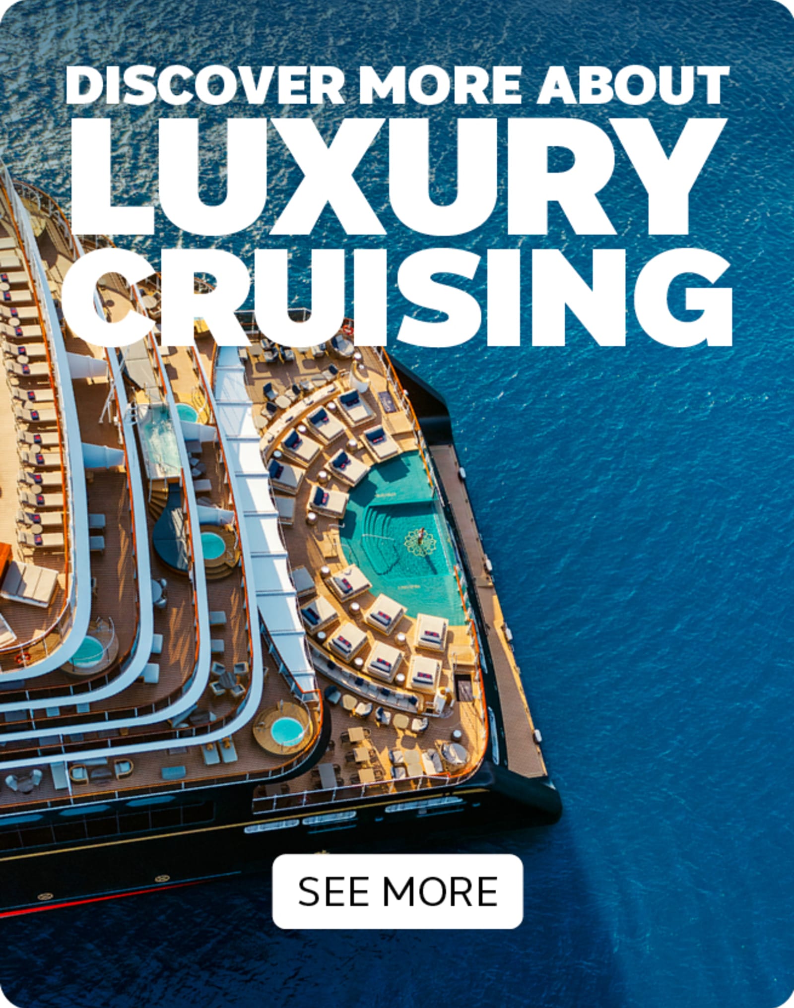Discover More About Luxury Cruising. See More