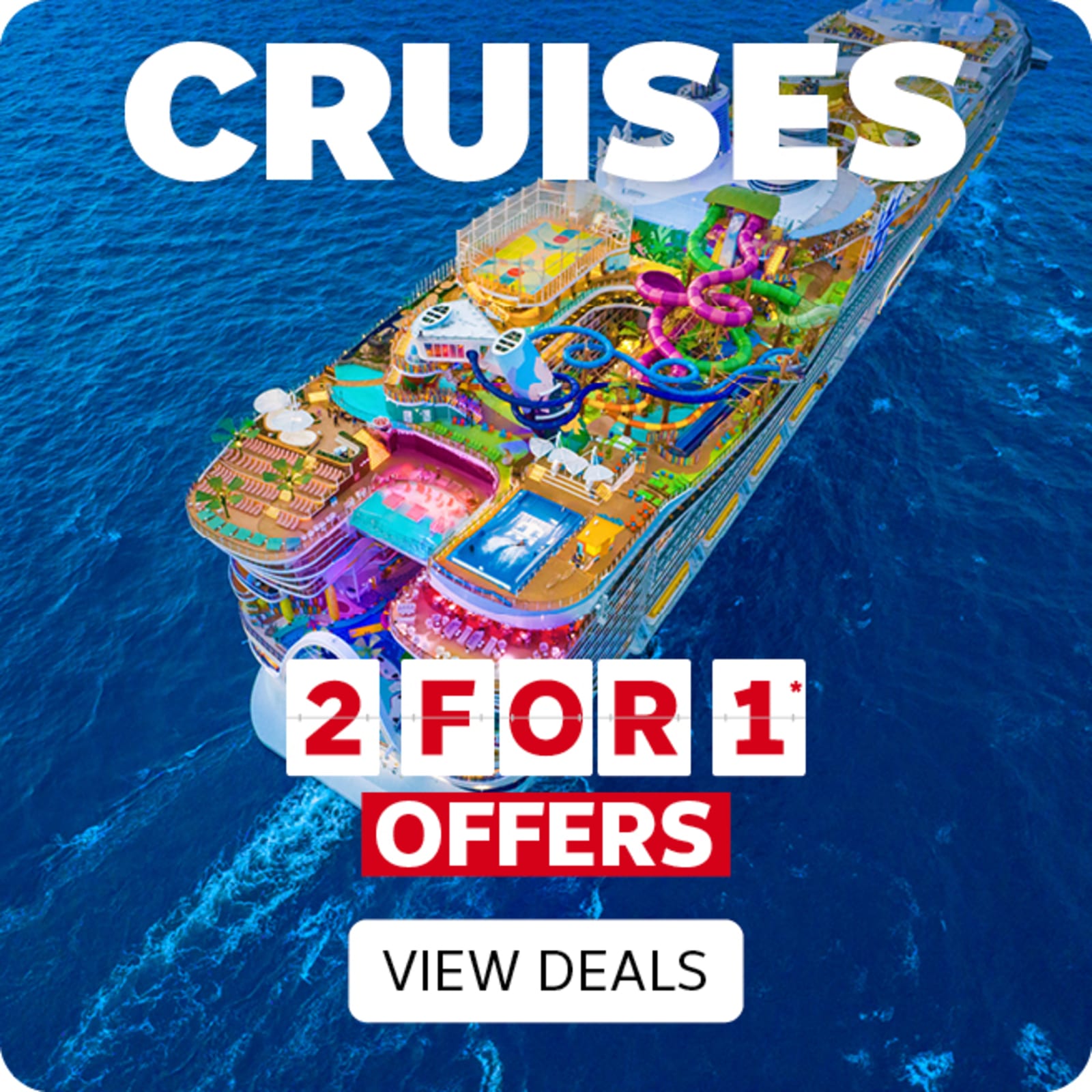 Cruises - 2 for 1* deals | view deals - top down view of a Royal Caribbean cruise ship
