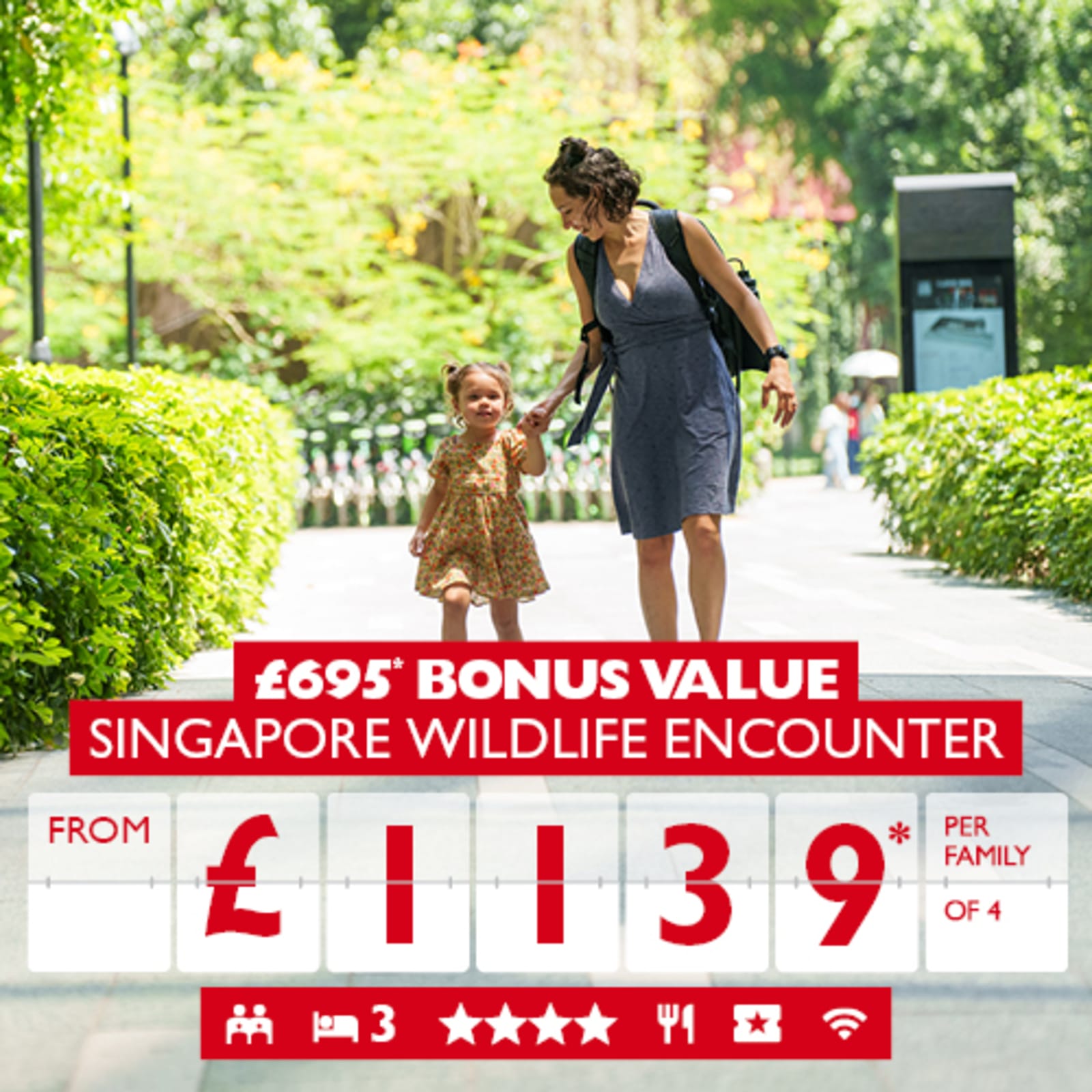 £695* bonus value Singapore Wildlife Encounter from £1139* per family of 4