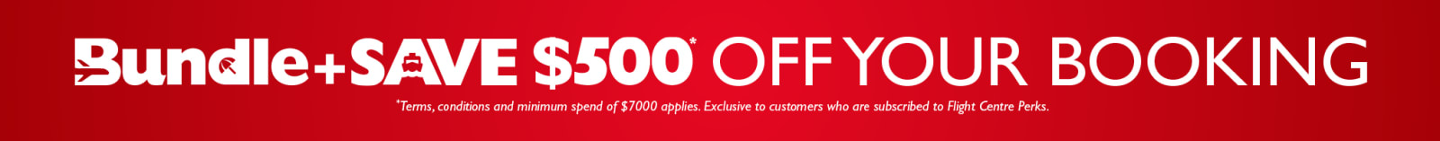 Bundle + Save to get $500* off your booking!