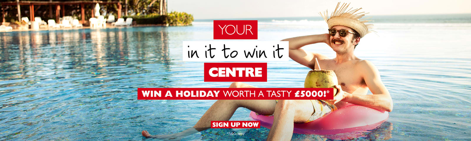 Your in it to win it centre | win a holiday worth a tasty £5,000*. Sign up now
