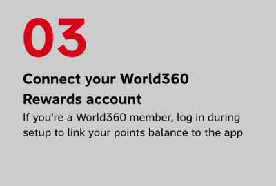 Connect your World360 Rewards account If you’re a World360 member, log in during setup to link your points balance to the app
