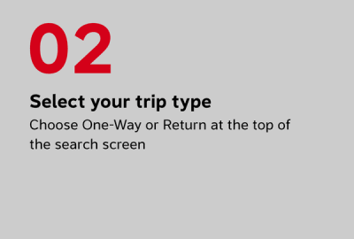 Select your trip type Choose One-Way or Return at the top of the search screen