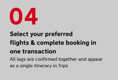 elect your preferred flights and complete booking in one transaction All legs are confirmed together and appear as a single itinerary in Trips