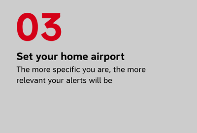 et your home airport The more specific you are, the more relevant your alerts will be