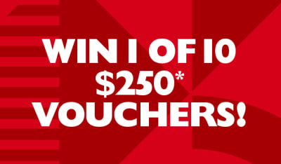 Win 1 of 10 $250* vouchers!