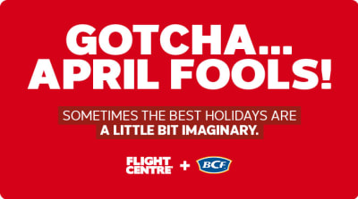 Gotcha... April Fools! | Sometimes the best holidays are a little bit imaginary. | Flight Centre + BCF