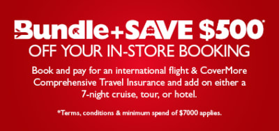 Bundle and save $500* off you in-store booking. Book and pay for an international flight & CoverMore Comprehensive Travel Insurance and add on either a 7-night cruise, tour, or hotel. *Terms, conditions & minimum spend of $7000 applies.