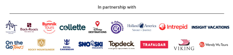 In partnership with | APT Luxury Travel, Backroads Touring, Bunnik Tours, Collette, Disney Destinations, G Adventures, Holland America, Intrepid, Insight Vacations, On The Go Tours, Rocky Mountaineer, Royal Caribbean, Sno n Ski, Topdeck, Trafalgar, Viking, Wendy Wu Tours