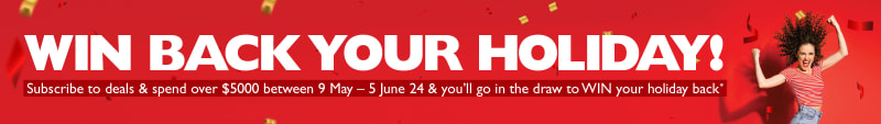 Win back your holiday! | Subscribe to deals & spend over $5,000 between 9th May - 5th June 2024 & you'll go in the draw to WIN your holiday back*