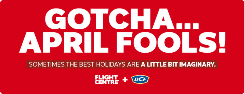 Gotcha... April Fools! | Sometimes the best holidays are a little bit imaginary. | Flight Centre + BCF