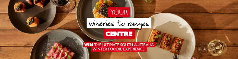 Your wineries to ranges Centre | Win the ultimate South Australia Winter Foodie Experience*