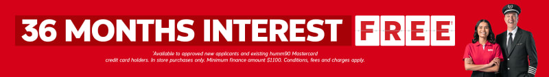36 months interest free* | *Available to approved new applicant and existing humm90 Mastercard credit card holders. In store purchases only. Minimum finance amount $1100. Conditions, fees and charges apply.