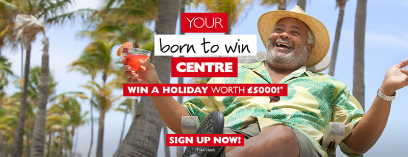 Your born to win Centre | Win a holiday worth £5000!* Sign up now! *Ts&Cs apply.