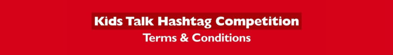 Kids Talk Hashtag Competition - Terms & Conditions